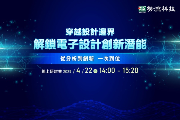 2025 穿越設計邊界–解鎖電子設計創新潛能 04/22 線上研討會第二場重磅來襲！