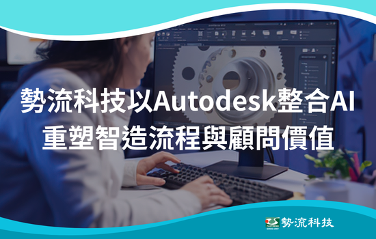 勢流科技攜手 Autodesk 串聯 AI 應用，打造更智慧的工程設計與製造流程
